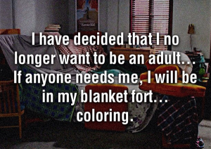 If anyone needs me I will be in my blanket fort - colouring in