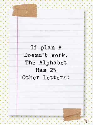 If Plan A doesn' work, the alphabet has 25 other letters!